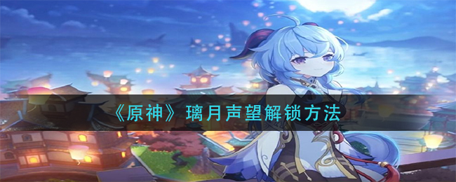 《原神》璃月声望解锁方法