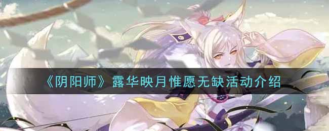 《阴阳师》露华映月惟愿无缺活动介绍