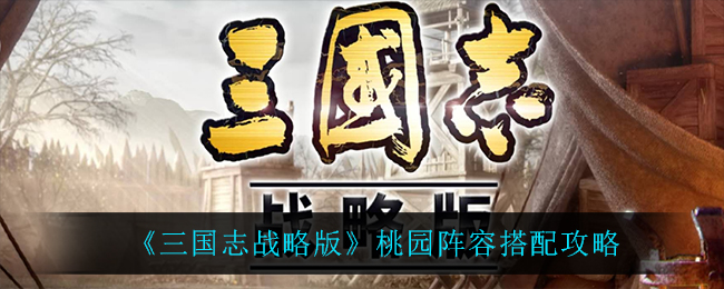 《三国志战略版》桃园阵容搭配攻略