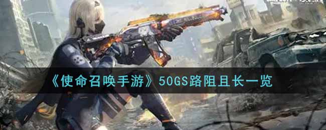 《使命召唤手游》50GS路阻且长一览