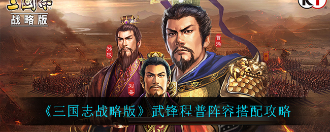 《三国志战略版》武锋程普阵容搭配攻略