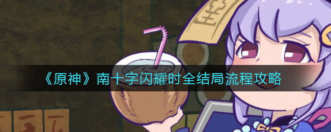《原神》南十字闪耀时全结局流程攻略