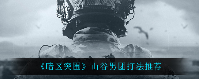 《暗区突围》山谷男团打法推荐