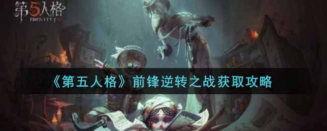 《第五人格》前锋逆转之战获取攻略