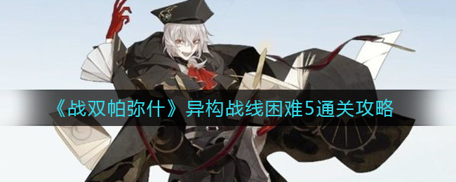 《战双帕弥什》异构战线困难5通关攻略