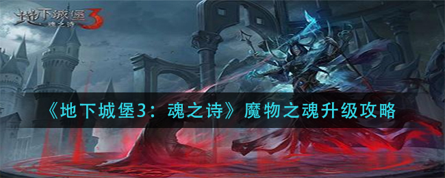 《地下城堡3：魂之诗》魔物之魂升级攻略