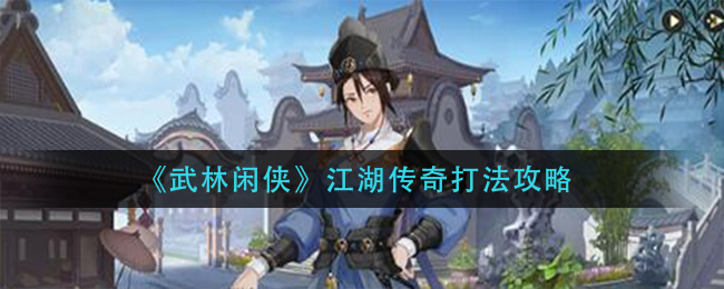 《武林闲侠》江湖传奇打法攻略