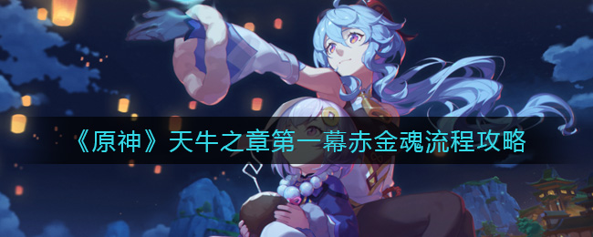 《原神》天牛之章第一幕赤金魂流程攻略