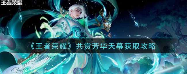 《王者荣耀》共赏芳华天幕获取攻略