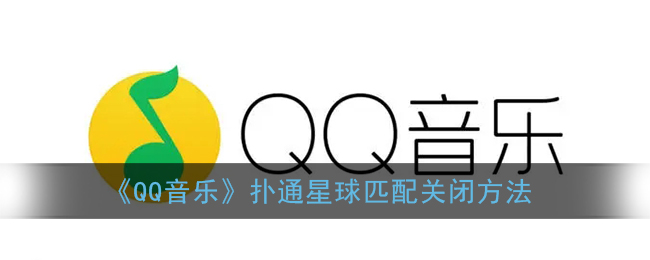 《QQ音乐》扑通星球匹配关闭方法