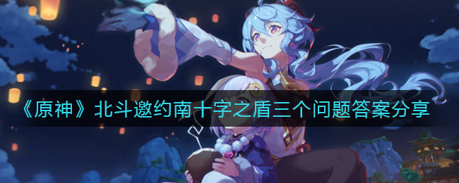 《原神》北斗邀约南十字之盾三个问题答案分享