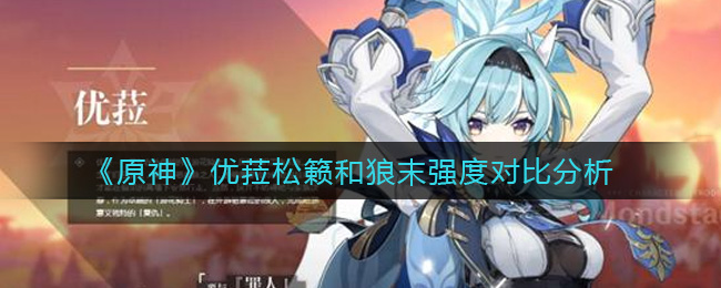 《原神》优菈松籁和狼末强度对比分析