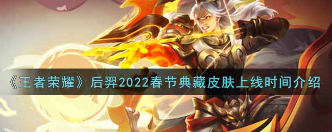 《王者荣耀》后羿2022春节典藏皮肤上线时间介绍