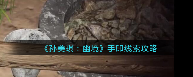 《孙美琪疑案：幽境》四级线索攻略——手印