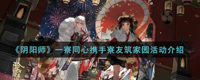 《阴阳师》一寮同心携手寮友筑家园活动介绍