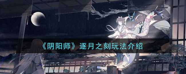 《阴阳师》逐月之刻玩法介绍