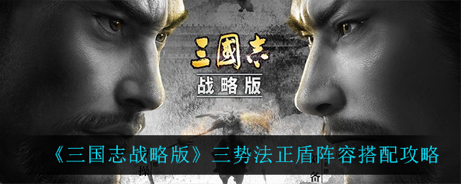 《三国志战略版》三势法正盾阵容搭配攻略