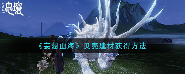 《妄想山海》贝壳建材获得方法