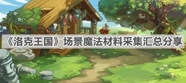 《洛克王国》场景魔法材料采集汇总分享