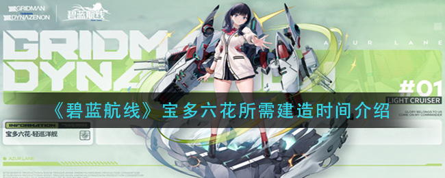 《碧蓝航线》宝多六花所需建造时间介绍