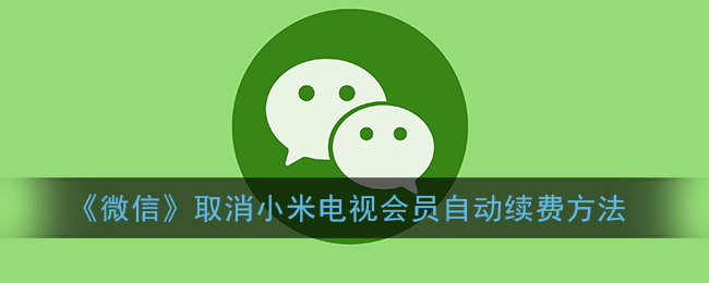 《微信》取消小米电视会员自动续费方法