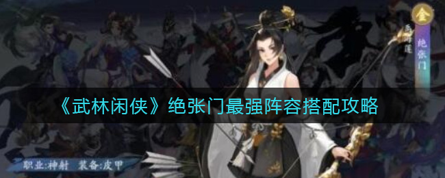 《武林闲侠》绝张门最强阵容搭配攻略