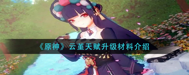 《原神》云堇天赋升级材料介绍