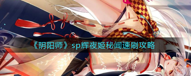 《阴阳师》sp辉夜姬秘闻速刷攻略