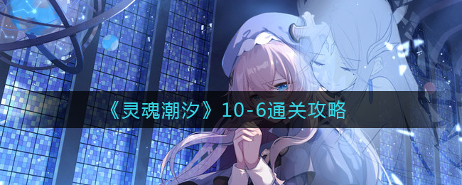 《灵魂潮汐》10-6通关攻略