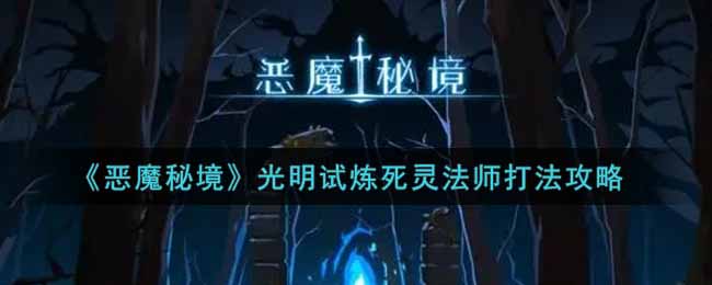 《恶魔秘境》光明试炼死灵法师打法攻略
