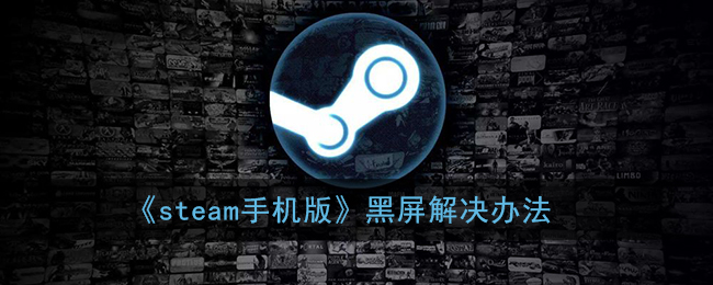 《steam手机版》黑屏解决办法