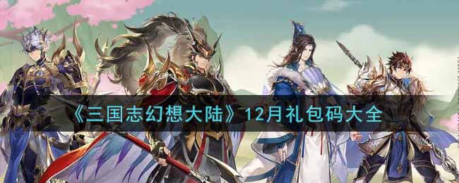 《三国志幻想大陆》12月礼包码大全