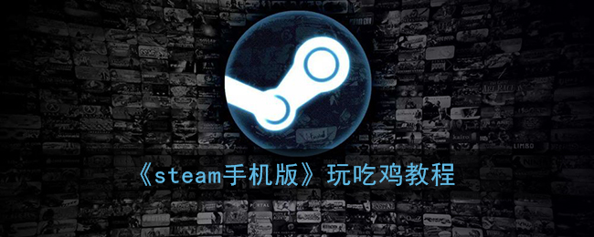 《steam手机版》玩吃鸡教程