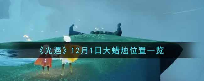 《光遇》12月1日大蜡烛位置一览