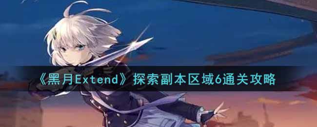 《黑月Extend》探索副本区域6通关攻略