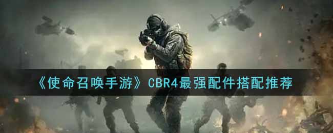 《使命召唤手游》CBR4最强配件搭配推荐