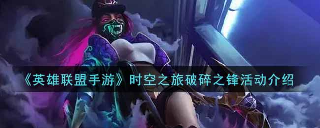 《英雄联盟手游》时空之旅破碎之锋活动介绍
