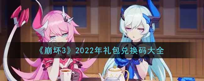 《崩坏3》2022年礼包兑换码大全