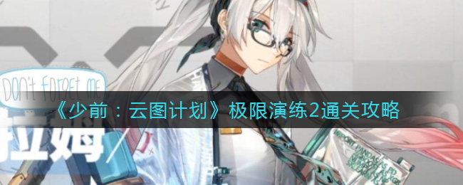 《少前：云图计划》极限演练2通关攻略