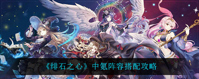 《绯石之心》中氪阵容搭配攻略