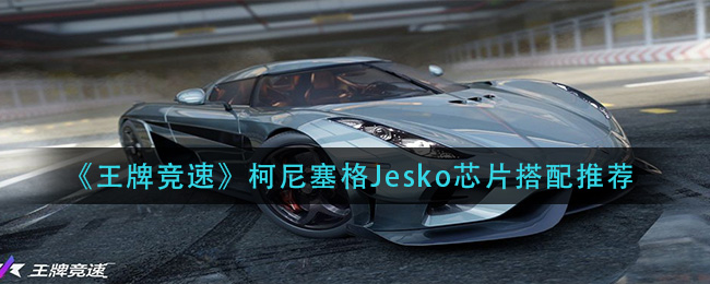 《王牌竞速》柯尼塞格Jesko芯片搭配推荐