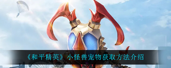 《和平精英》小怪兽宠物获取方法介绍