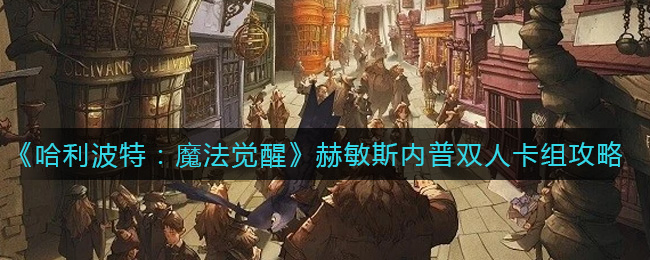 《哈利波特：魔法觉醒》赫敏斯内普双人卡组攻略