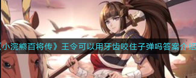 《小浣熊百将传》王令可以用牙齿咬住子弹吗答案介绍