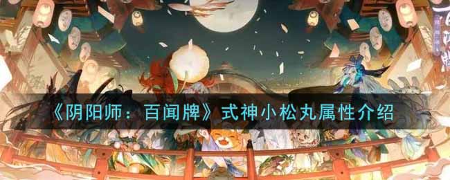 《阴阳师：百闻牌》式神小松丸属性介绍