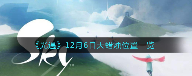 《光遇》12月6日大蜡烛位置一览2021