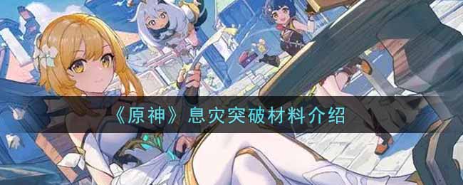 《原神》息灾突破材料介绍