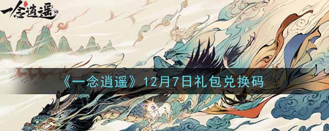 《一念逍遥》12月7日礼包兑换码