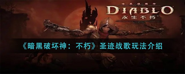 《暗黑破坏神：不朽》圣迹战歌玩法介绍