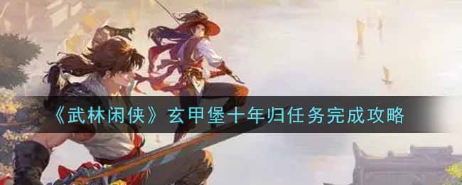 《武林闲侠》玄甲堡十年归任务完成攻略